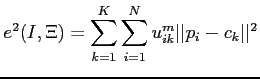 $\displaystyle e^2(I,\Xi) = \sum_{k=1}^K\sum_{i=1}^{N}u_{ik}^m\vert\vert p_i-c_k\vert\vert^2$