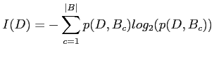 $\displaystyle I(D) = -\sum_{c=1}^{\vert B\vert}p(D,B_c)log_2(p(D,B_c))$