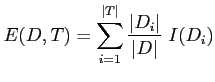 $\displaystyle E(D,T) = \sum_{i=1}^{\vert T\vert} \frac{\vert D_i\vert}{\vert D\vert} I(D_i)$