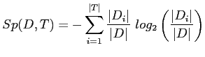 $\displaystyle Sp(D,T) = -\sum_{i=1}^{\vert T\vert} \frac{\vert D_i\vert}{\vert D\vert} log_2 \left(
 \frac{\vert D_i\vert}{\vert D\vert} \right)$