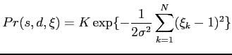 $\displaystyle Pr(s,d,\xi) = K \exp\{-\frac{1}{2\sigma^2} \sum_{k=1}^N
 (\xi_k-1)^2\}$