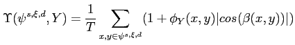 $\displaystyle \Upsilon(\psi^{s,\xi,d},Y) = \frac{1}{T} \sum_{x,y \in
 \psi^{s,\xi,d}}(1+\phi_Y(x,y)\vert cos(\beta(x,y))\vert)$