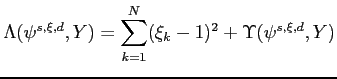 $\displaystyle \Lambda(\psi^{s,\xi,d},Y) = \sum_{k=1}^N (\xi_k-1)^2 +
 \Upsilon(\psi^{s,\xi,d},Y)$