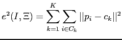 $\displaystyle e^2(I,\Xi) = \sum_{k=1}^{K}\sum_{i\in C_k}\vert\vert p_i-c_k\vert\vert^2$