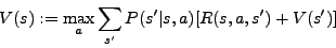 \begin{displaymath}V(s) := \max_a \sum_{s'} P(s'\vert s,a) [R(s,a,s') + V(s')]\end{displaymath}